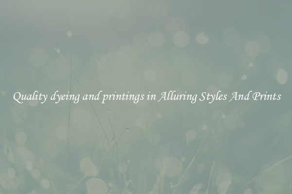 Quality dyeing and printings in Alluring Styles And Prints
