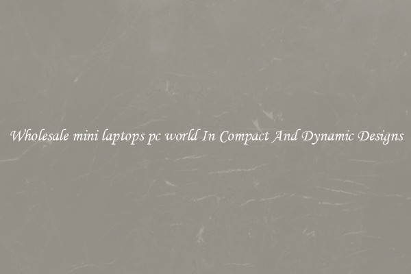 Wholesale mini laptops pc world In Compact And Dynamic Designs