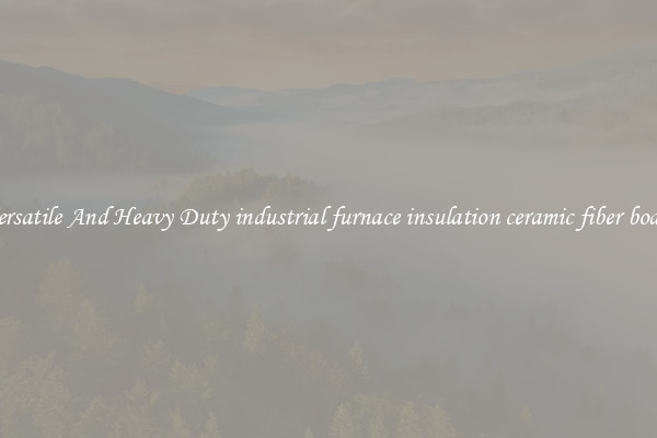 Versatile And Heavy Duty industrial furnace insulation ceramic fiber board