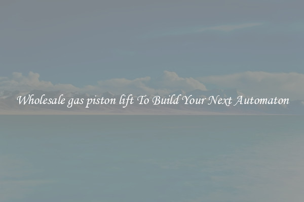Wholesale gas piston lift To Build Your Next Automaton
