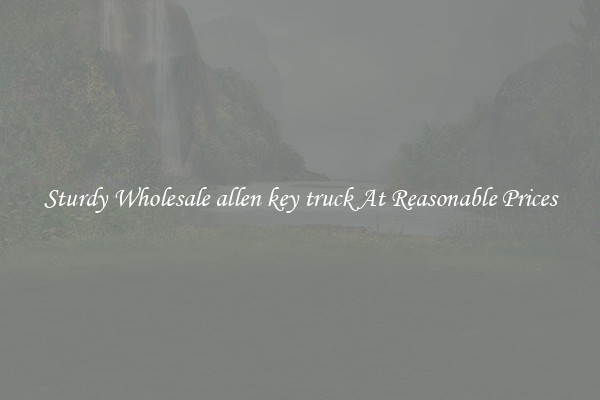 Sturdy Wholesale allen key truck At Reasonable Prices