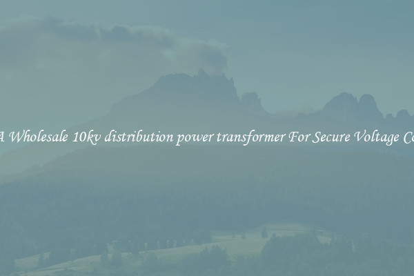 Get A Wholesale 10kv distribution power transformer For Secure Voltage Control