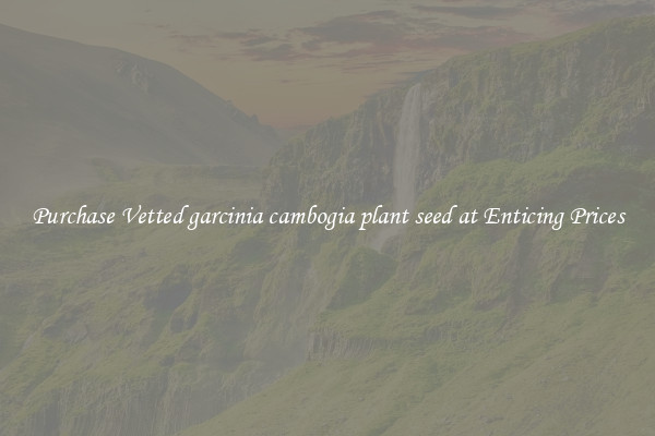 Purchase Vetted garcinia cambogia plant seed at Enticing Prices