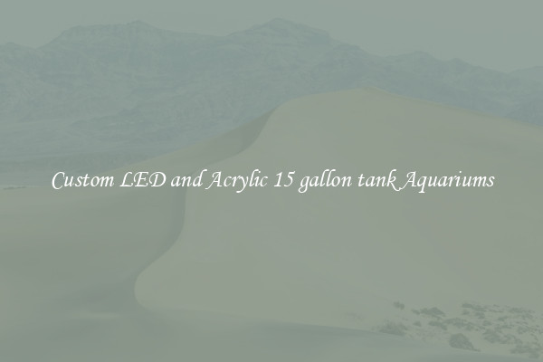 Custom LED and Acrylic 15 gallon tank Aquariums