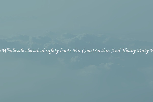 Buy Wholesale electrical safety boots For Construction And Heavy Duty Work