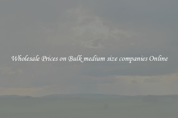 Wholesale Prices on Bulk medium size companies Online