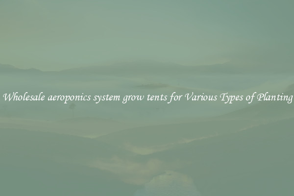 Wholesale aeroponics system grow tents for Various Types of Planting