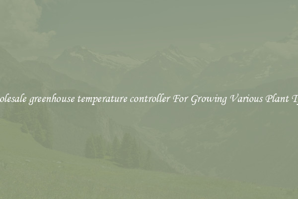 Wholesale greenhouse temperature controller For Growing Various Plant Types