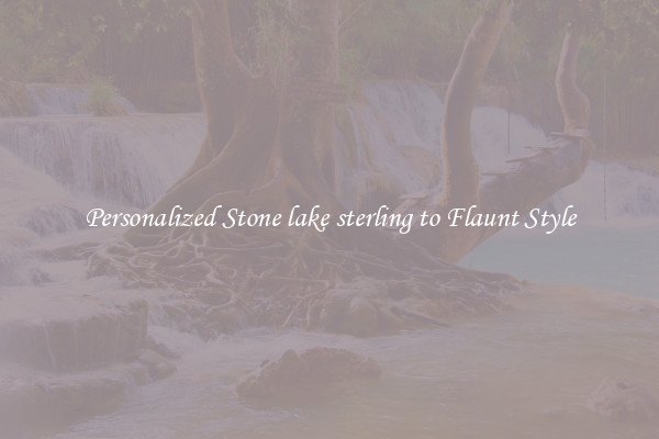 Personalized Stone lake sterling to Flaunt Style