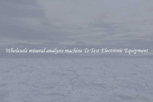 Wholesale mineral analysis machine To Test Electronic Equipment