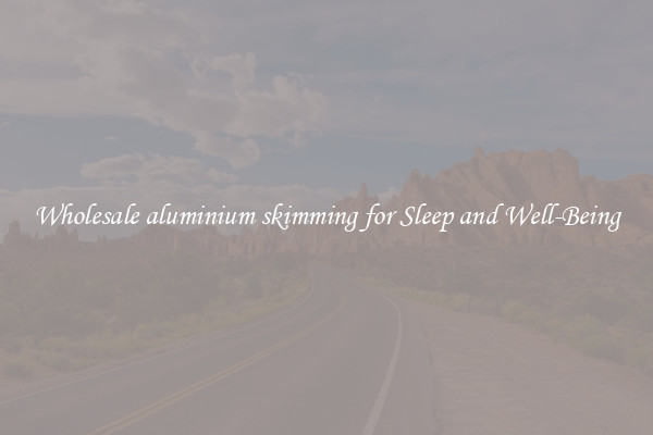 Wholesale aluminium skimming for Sleep and Well-Being