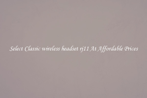 Select Classic wireless headset rj11 At Affordable Prices