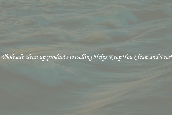 Wholesale clean up products towelling Helps Keep You Clean and Fresh