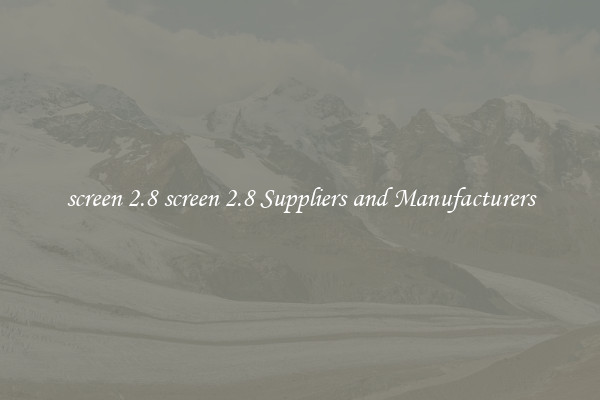 screen 2.8 screen 2.8 Suppliers and Manufacturers