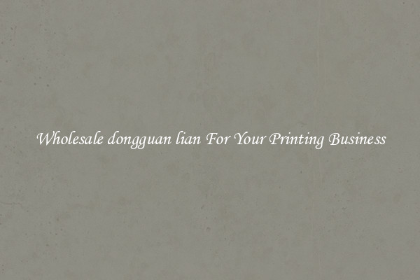 Wholesale dongguan lian For Your Printing Business