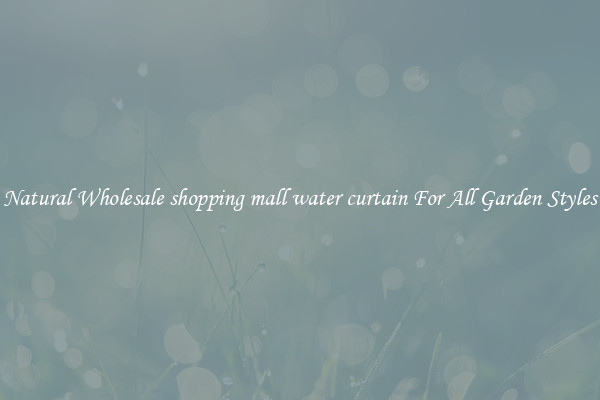 Natural Wholesale shopping mall water curtain For All Garden Styles