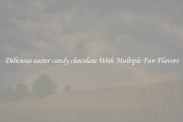 Delicious easter candy chocolate With Multiple Fun Flavors