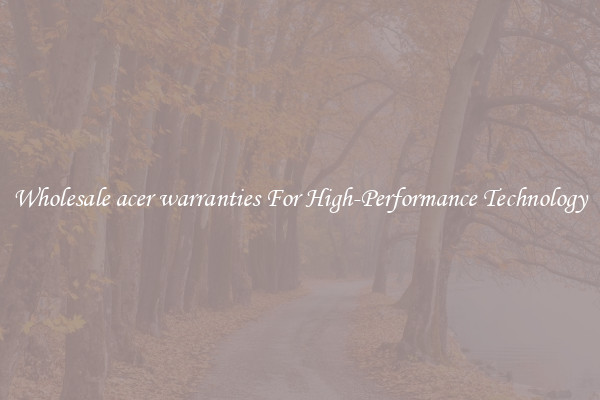 Wholesale acer warranties For High-Performance Technology