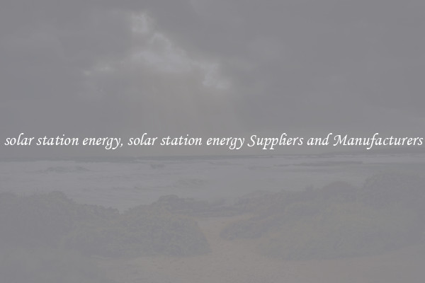solar station energy, solar station energy Suppliers and Manufacturers
