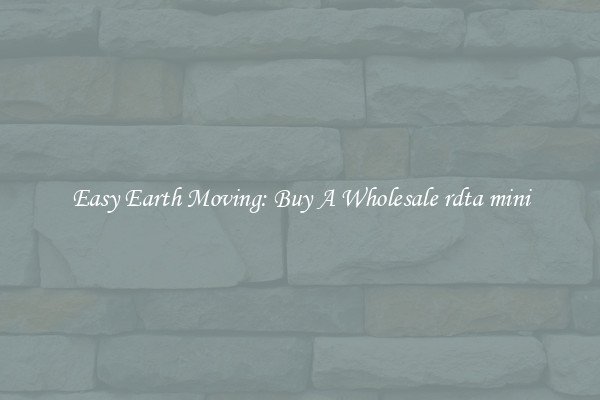 Easy Earth Moving: Buy A Wholesale rdta mini