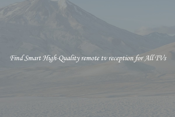 Find Smart High-Quality remote tv reception for All TVs