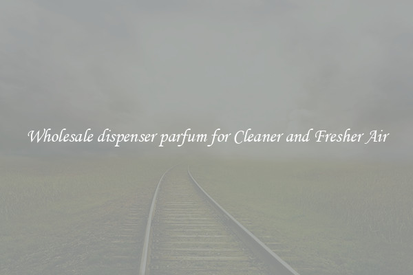 Wholesale dispenser parfum for Cleaner and Fresher Air