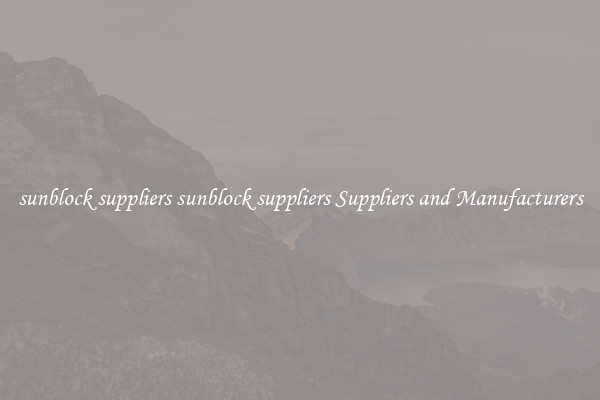 sunblock suppliers sunblock suppliers Suppliers and Manufacturers