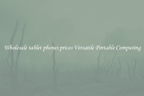 Wholesale tablet phones prices Versatile Portable Computing