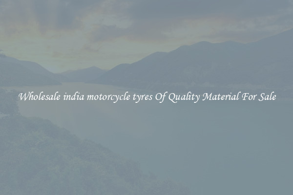 Wholesale india motorcycle tyres Of Quality Material For Sale