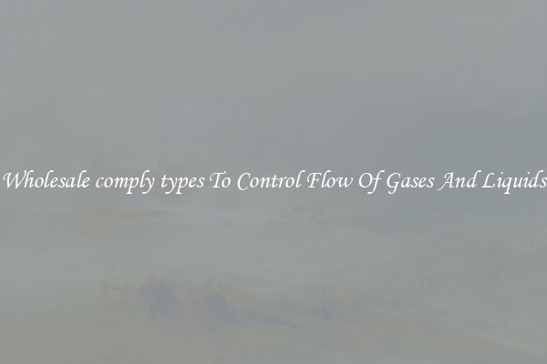 Wholesale comply types To Control Flow Of Gases And Liquids