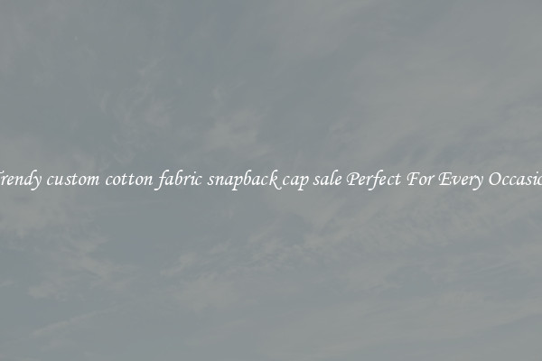 Trendy custom cotton fabric snapback cap sale Perfect For Every Occasion