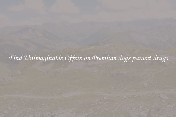 Find Unimaginable Offers on Premium dogs parasit drugs