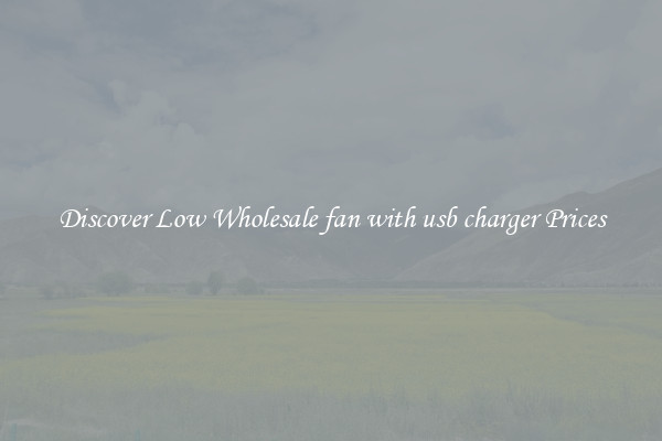 Discover Low Wholesale fan with usb charger Prices