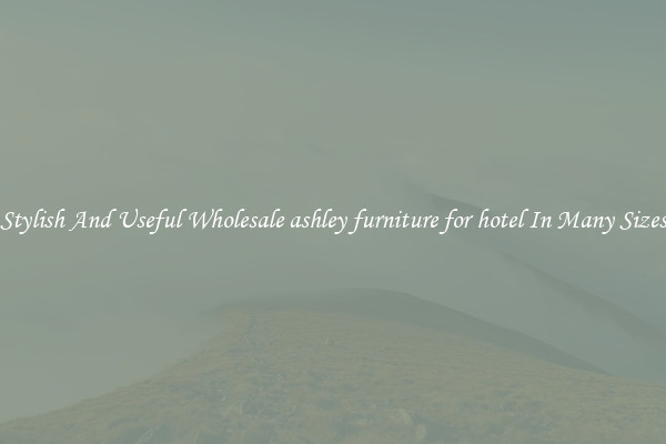 Stylish And Useful Wholesale ashley furniture for hotel In Many Sizes