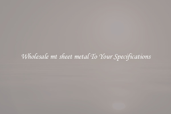 Wholesale mt sheet metal To Your Specifications