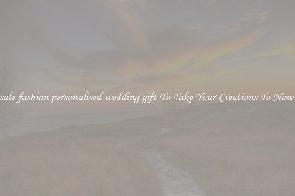 Wholesale fashion personalised wedding gift To Take Your Creations To New Levels