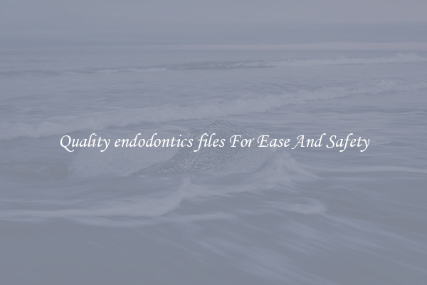 Quality endodontics files For Ease And Safety