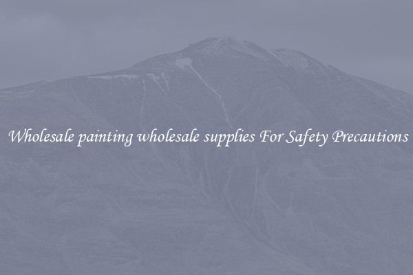 Wholesale painting wholesale supplies For Safety Precautions