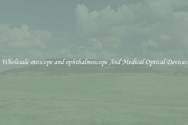Wholesale otoscope and ophthalmoscope And Medical Optical Devices