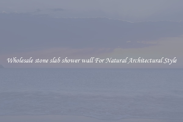 Wholesale stone slab shower wall For Natural Architectural Style