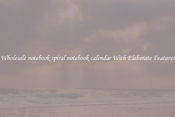 Wholesale notebook spiral notebook calendar With Elaborate Features