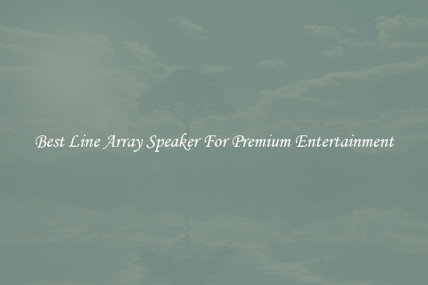 Best Line Array Speaker For Premium Entertainment