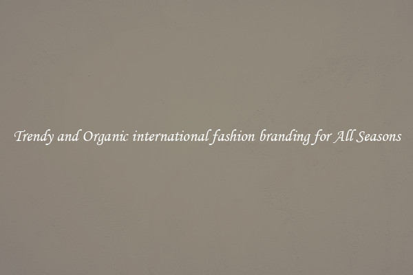 Trendy and Organic international fashion branding for All Seasons