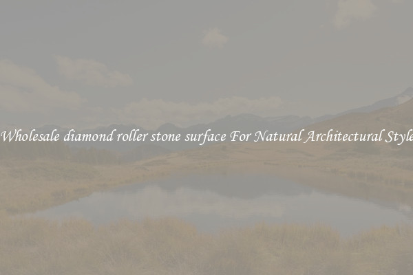 Wholesale diamond roller stone surface For Natural Architectural Style