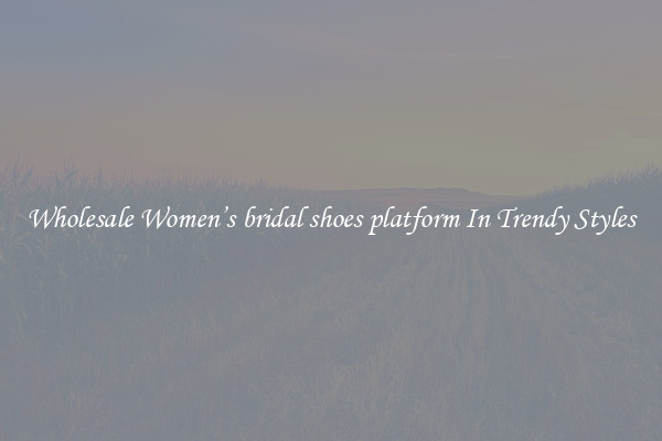 Wholesale Women’s bridal shoes platform In Trendy Styles