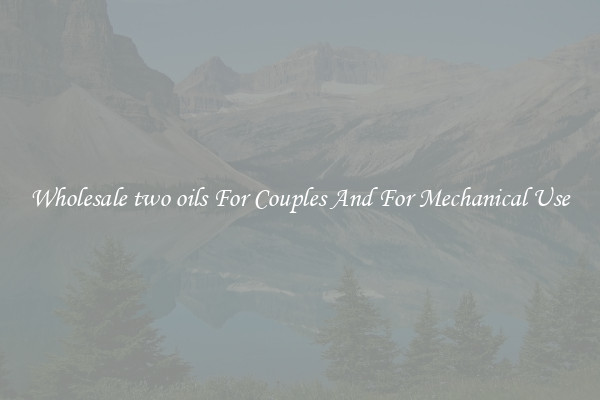 Wholesale two oils For Couples And For Mechanical Use