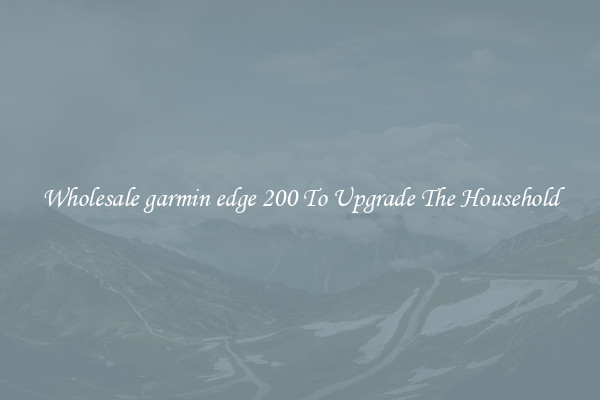 Wholesale garmin edge 200 To Upgrade The Household
